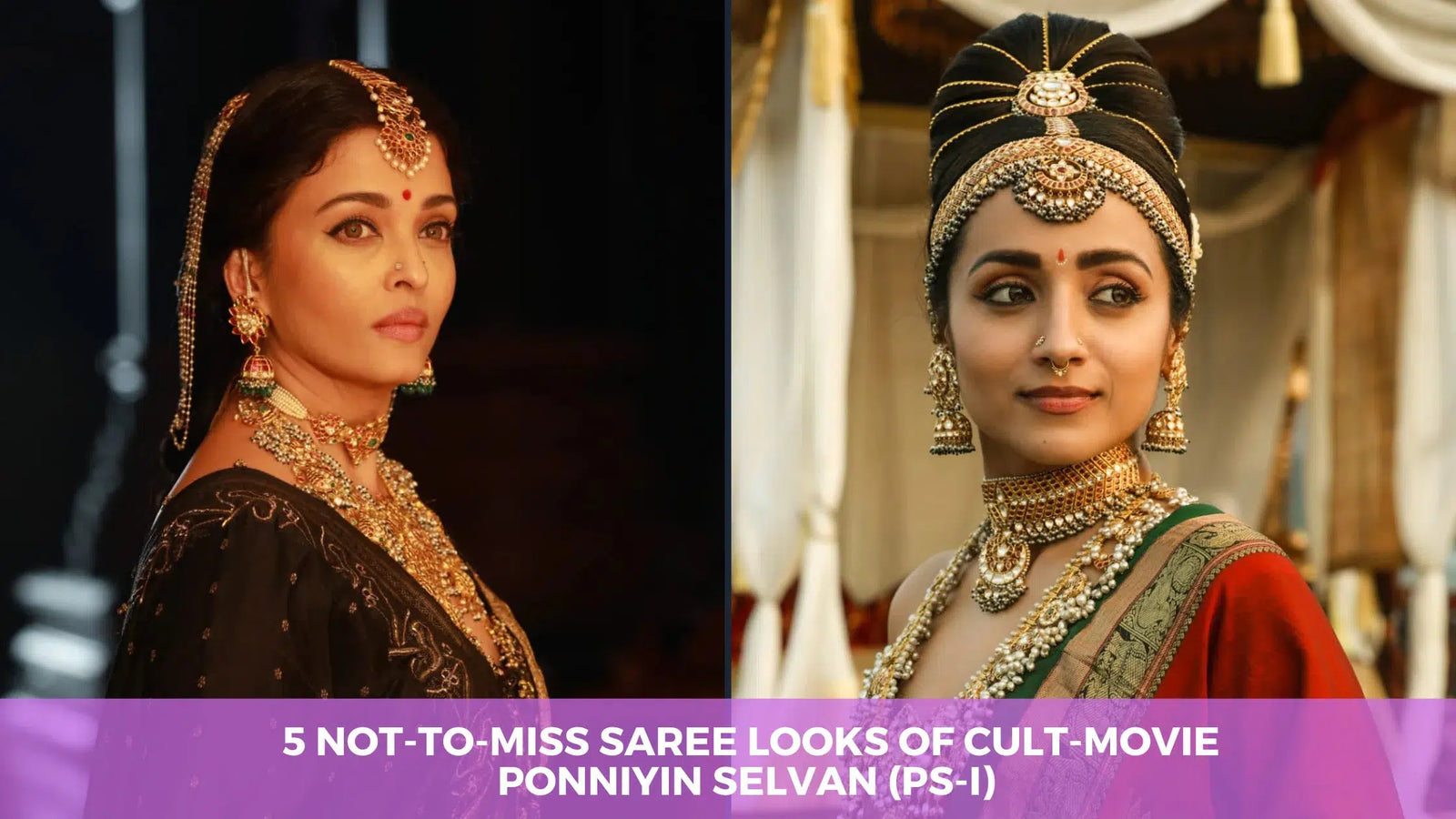 5 Not-to-Miss Saree Looks of Aishwarya, Trisha Krishnan & Sobhita Dhulipala in Cult-Movie Ponniyin Selvan (PS-I)